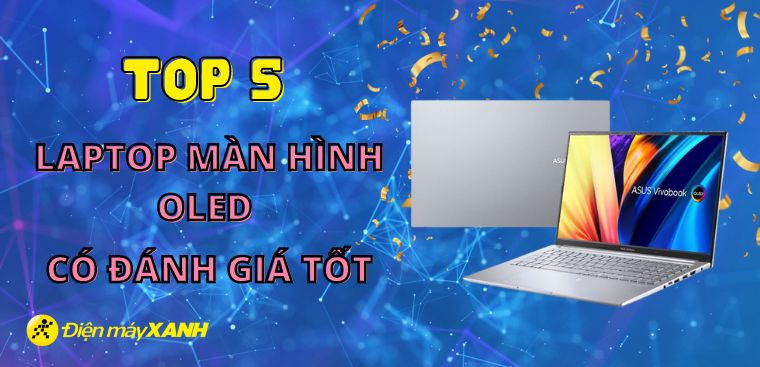 Top 5 laptop màn hình OLED có đánh giá tốt nhất 2023 tại Điện máy XANH