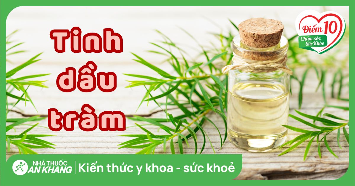 Tinh dầu tràm: 9 Tác dụng, cách dùng, lưu ý khi sử dụng