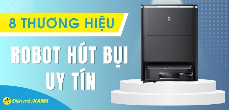 Nên mua robot hút bụi hãng nào? 8 hãng robot hút bụi uy tín