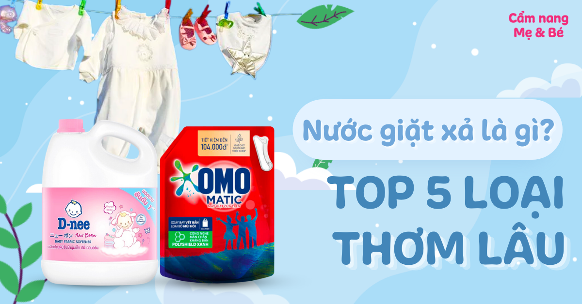 Nước giặt xả là gì? Top 5 loại thơm lâu dễ chịu, tốt hiện nay