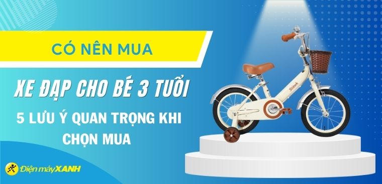 Có nên mua xe đạp cho bé 3 tuổi? 5 lưu ý quan trọng khi chọn mua phụ huynh nên biết