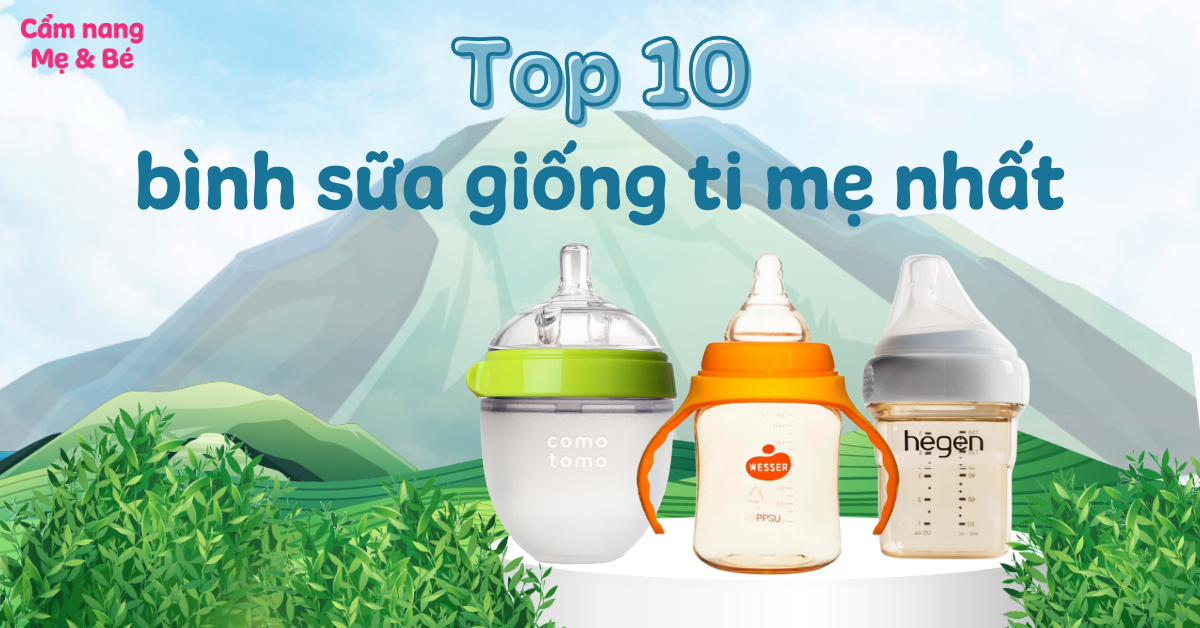 Top 10 bình sữa giống ti mẹ nhất dành cho bé không chịu bú bình