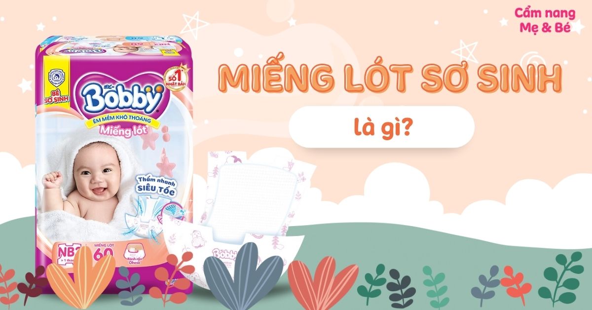 Miếng lót sơ sinh là gì? Tại sao trẻ cần sử dụng miếng lót sơ sinh?