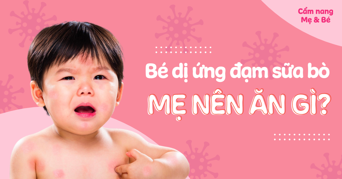 Bé dị ứng đạm sữa bò, mẹ nên ăn gì và kiêng gì tốt cho trẻ?