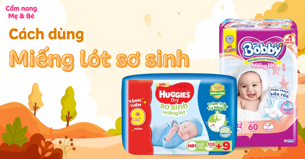Hướng dẫn cách dùng miếng lót sơ sinh cho bé đơn giản, giúp bé ngủ ngon