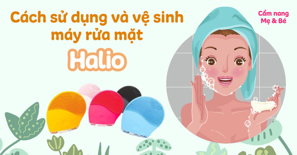 Cách sử dụng và vệ sinh máy rửa mặt Halio chuẩn và hiệu quả