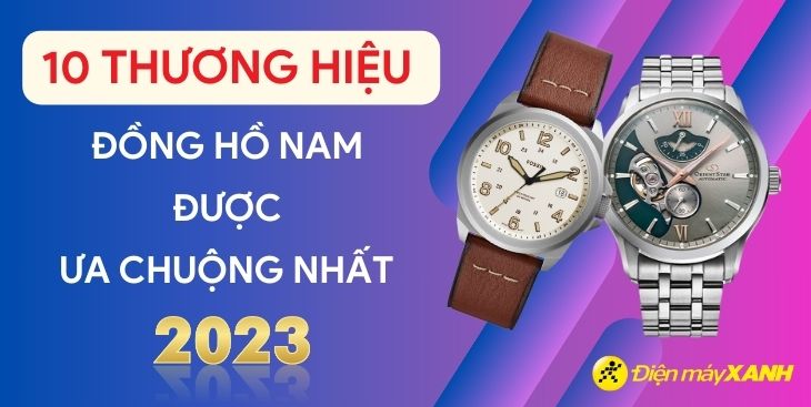 10 thương hiệu đồng hồ nam được ưa chuộng nhất 2023 Điện máy XANH