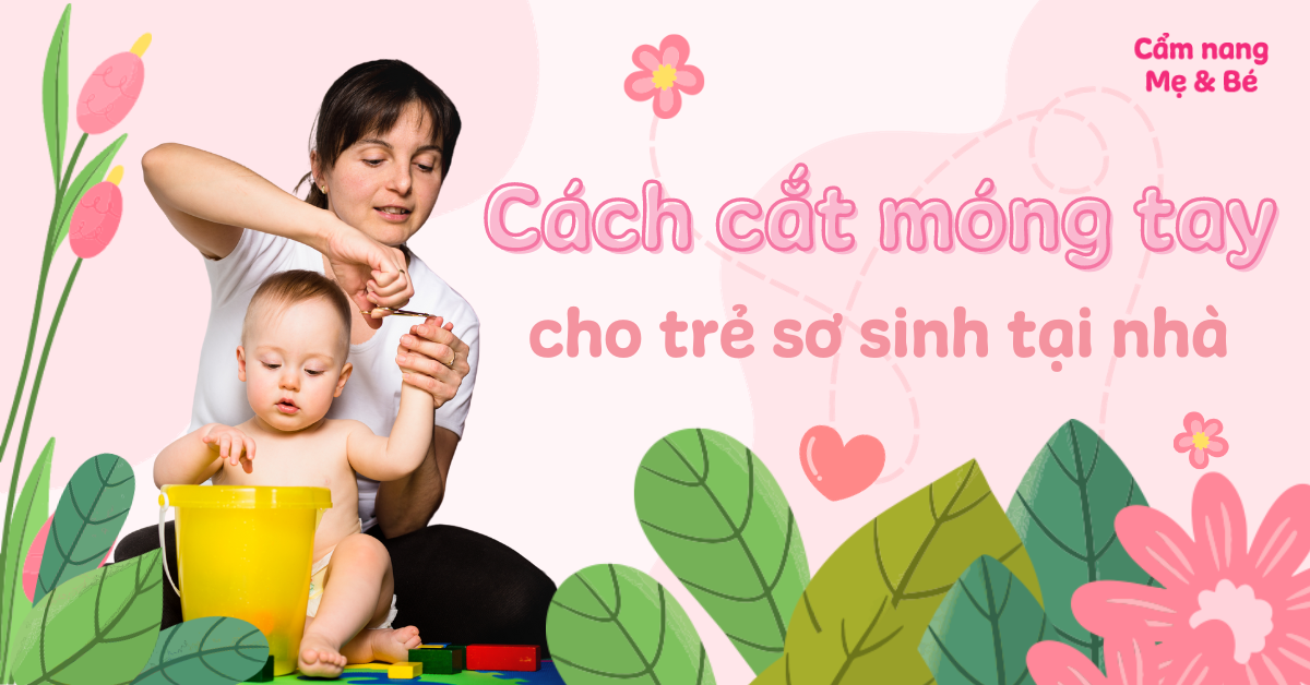 Cách cắt móng tay cho trẻ sơ sinh tại nhà an toàn, đơn giản