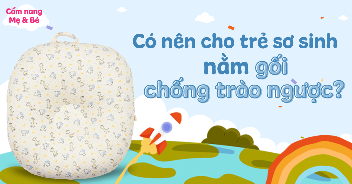 Mẹ có nên cho trẻ sơ sinh nằm gối chống trào ngược không?