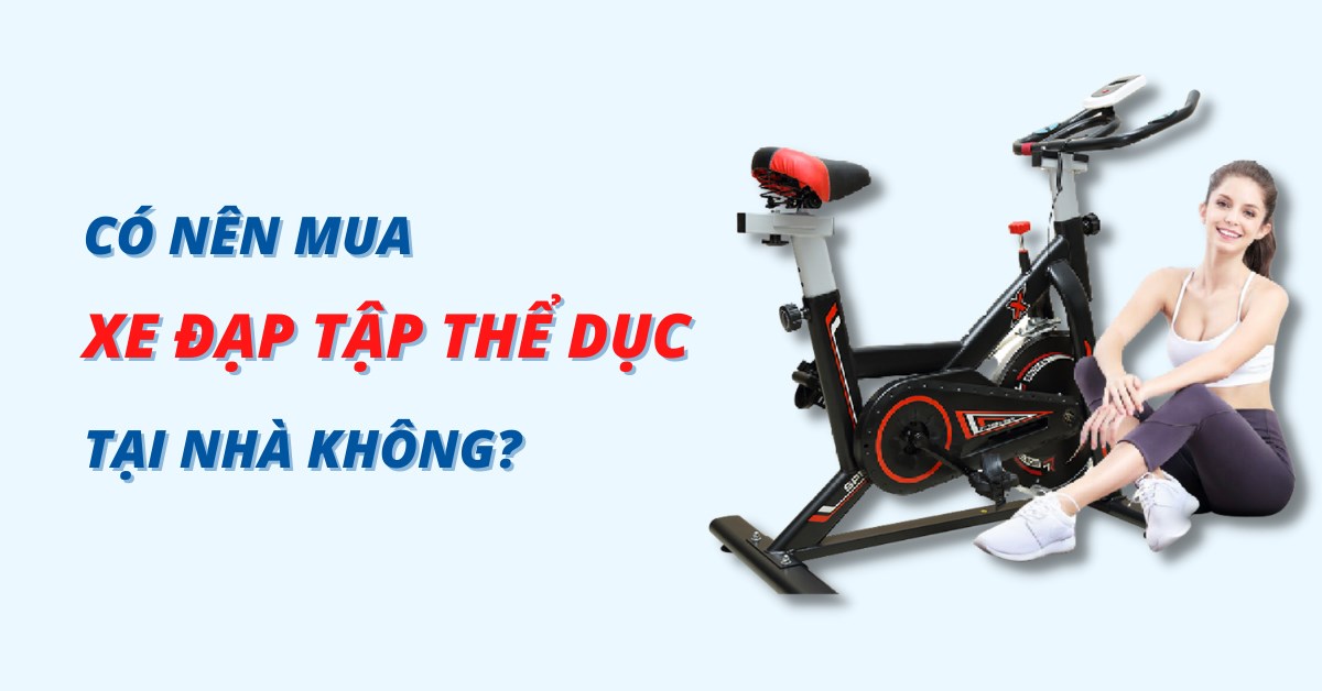 Có nên mua xe đạp tập thể dục tại nhà không? Tư vấn chi tiết