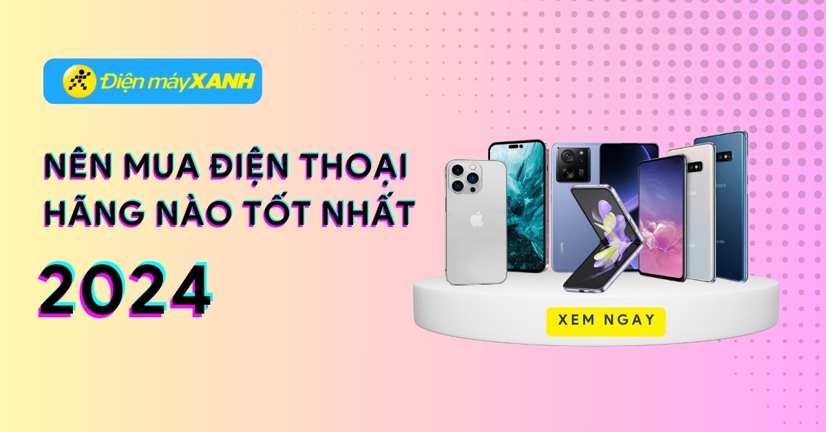 Nên mua điện thoại hãng nào tốt nhất và bền nhất năm 2025?