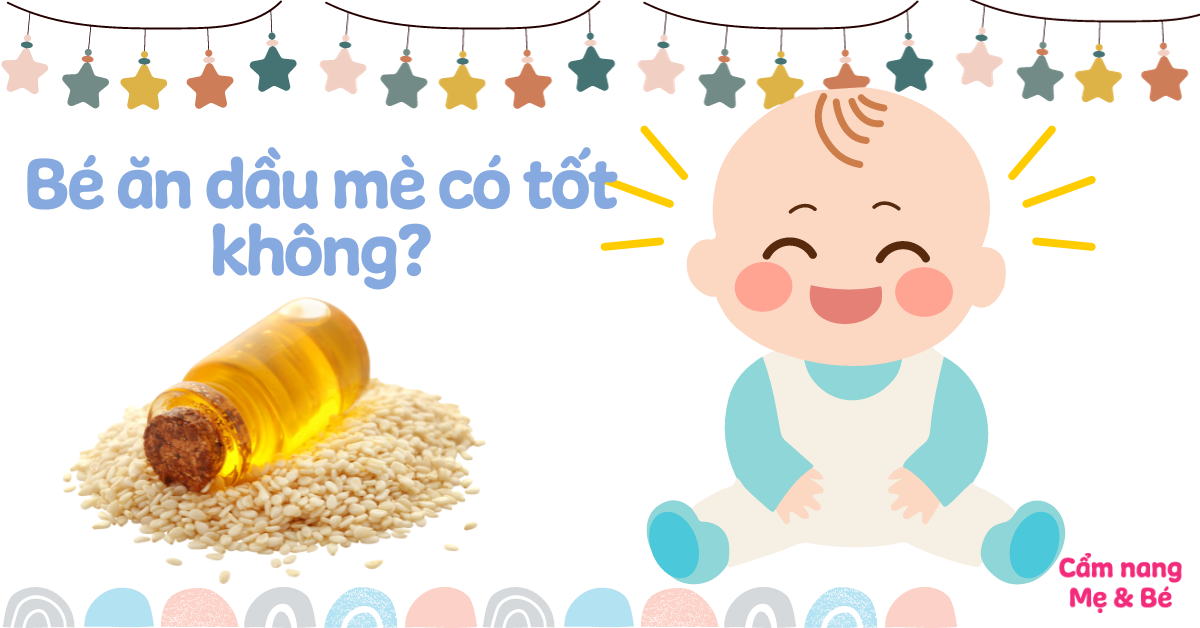 Bé ăn dầu mè có tốt không? Có tác dụng gì đối với trẻ nhỏ