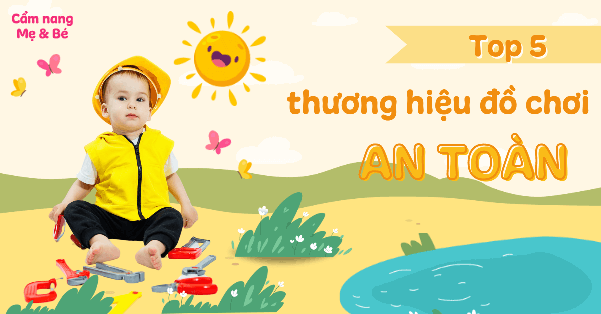 Top 5 thương hiệu đồ chơi tốt và an toàn cho bé hiện nay mẹ nên mua