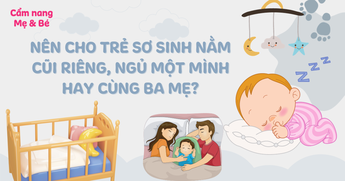 Nên cho trẻ sơ sinh nằm cũi riêng, ngủ một mình hay cùng ba mẹ?