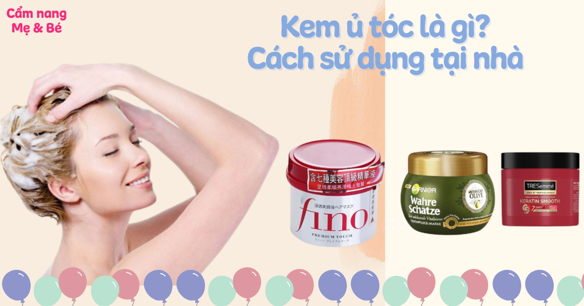 Kem ủ tóc là gì? Cách sử dụng tại nhà để đạt hiệu quả cao nhất