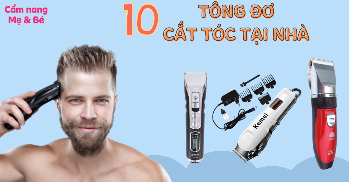 Top 10 loại tông đơ cắt tóc tại nhà được tìm kiếm nhiều