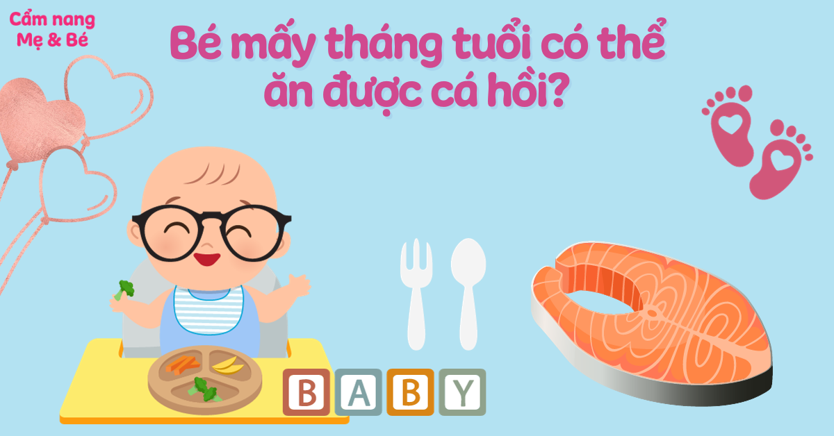 Bé mấy tháng ăn được cá hồi? Hướng dẫn từ A-Z cho bố mẹ