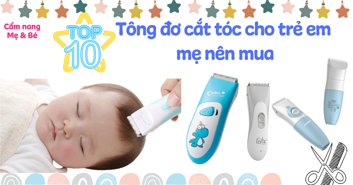 Top 10 tông đơ cắt tóc dành cho trẻ em mẹ nên mua khi sử dụng tại nhà