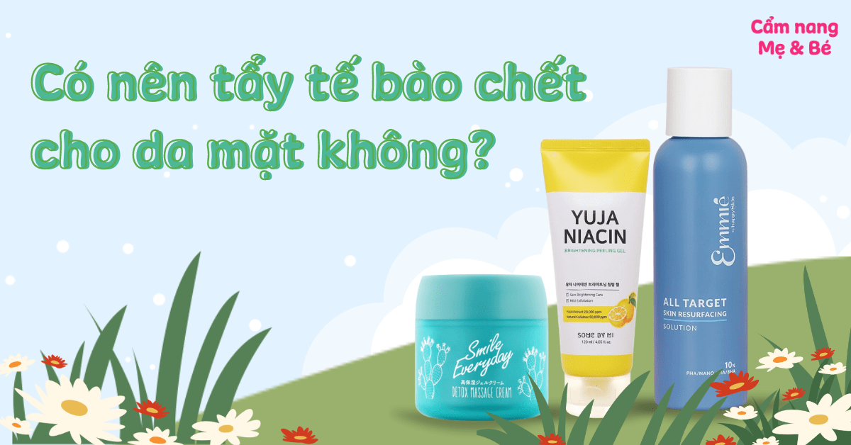 Có nên tẩy tế bào chết cho da mặt không? Tần suất sử dụng và những lưu ý