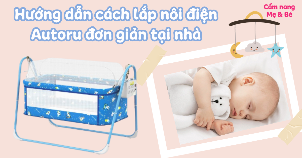 Hướng dẫn cách lắp nôi điện Autoru đơn giản tại nhà