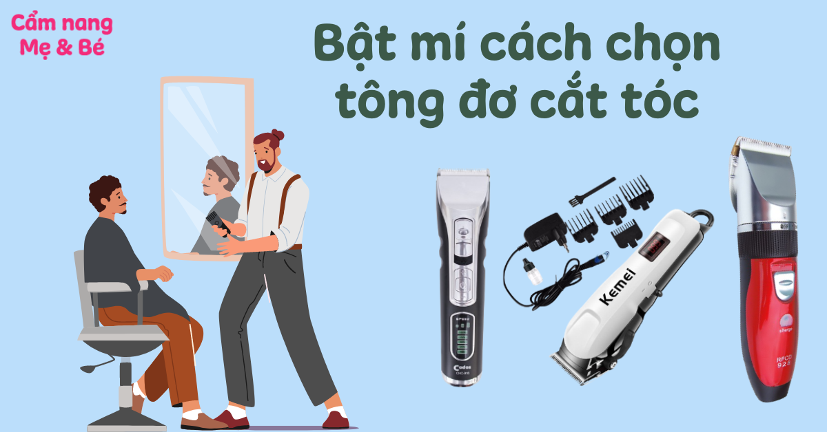 Bật mí cách chọn tông đơ cắt tóc tốt và bền nhất