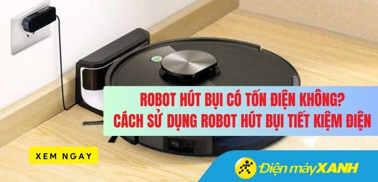 Robot hút bụi có tốn điện không? Cách sử dụng robot hút bụi tiết kiệm điện