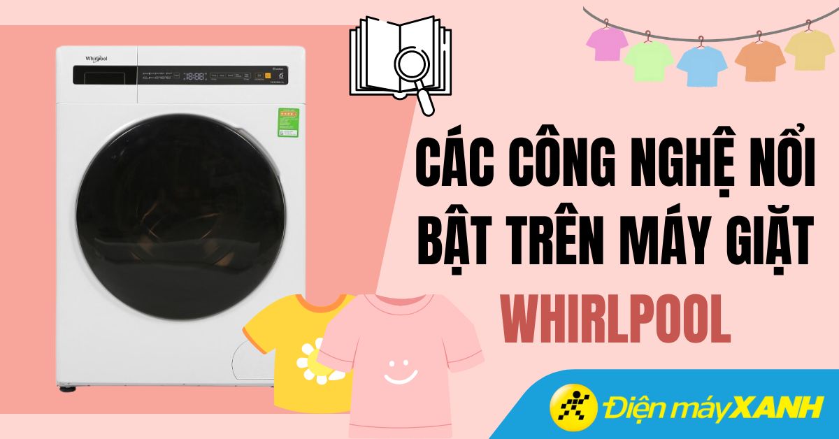 Các công nghệ nổi bật trên máy giặt Whirlpool