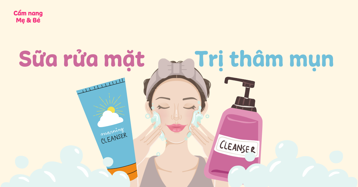 Top 15 sữa rửa mặt trị thâm mụn tốt hiện nay được ưa chuộng