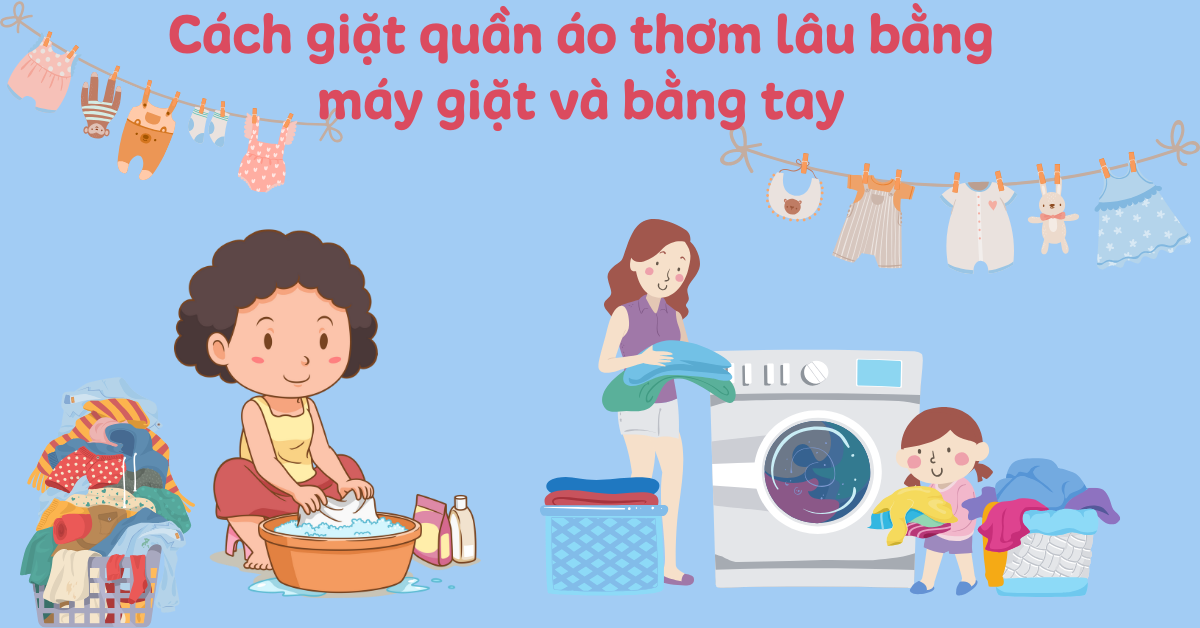 Cách giặt quần áo thơm lâu bằng máy giặt và bằng tay hiệu quả