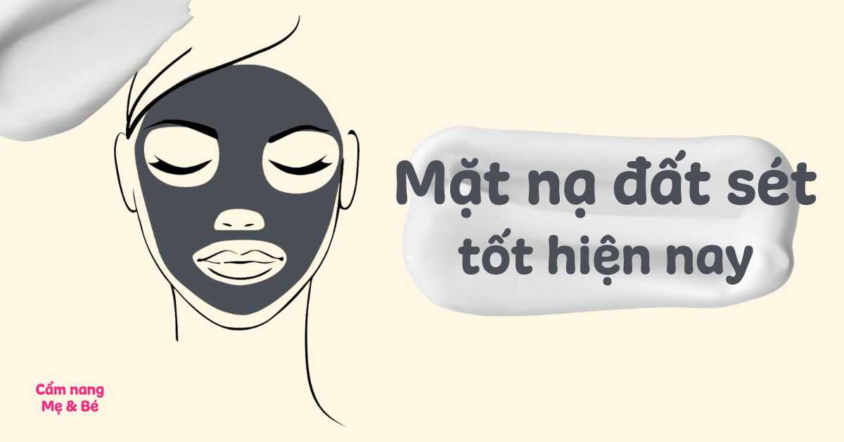 Top 11 mặt nạ đất sét tốt, được chị em ưa chuộng hiện nay