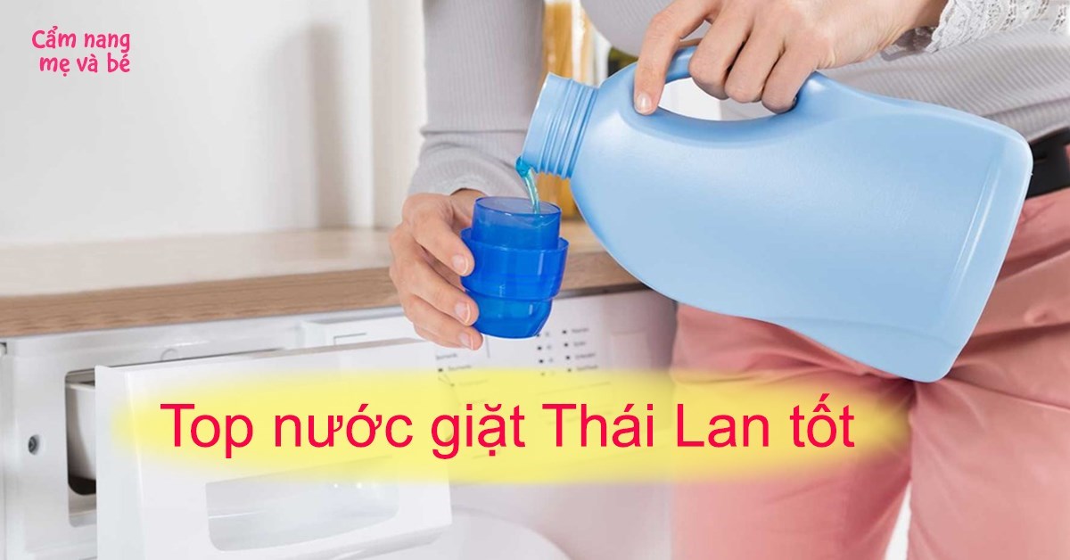 Top 8 loại nước giặt Thái Lan tốt nhất thị trường hiện nay