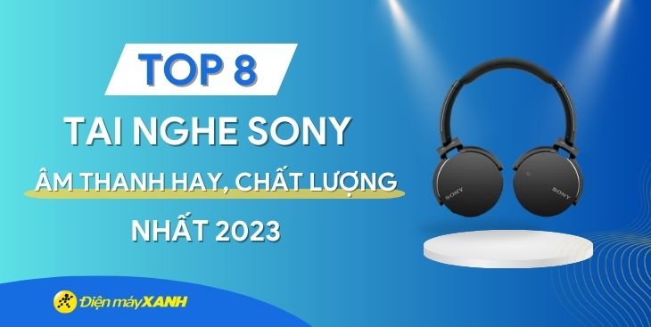 Top 8 tai nghe Sony âm thanh hay, chất lượng tốt nhất 2023 tại Kinh Nghiệm Hay