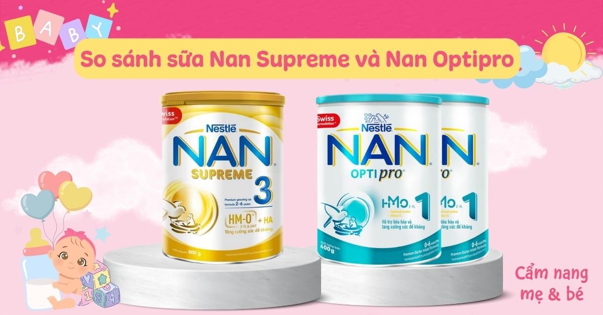 So sánh sữa Nan Supreme và Nan Optipro loại phù hợp cho bé?