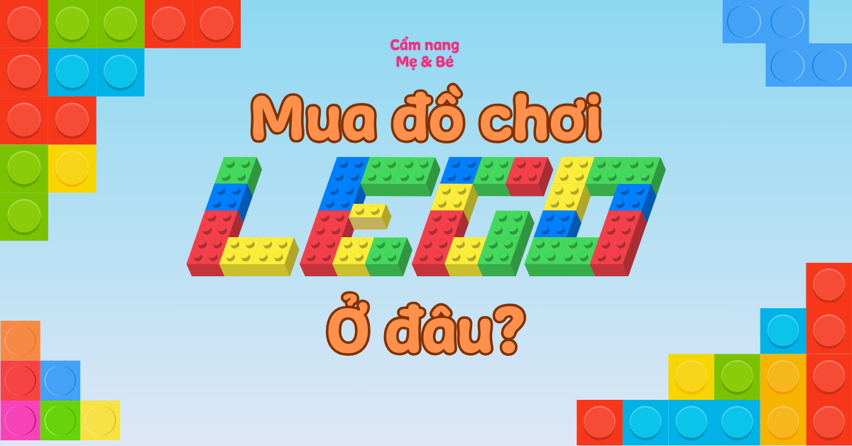 Mua đồ chơi Lego ở đâu? Những điều cần lưu ý khi mua Lego cho bé