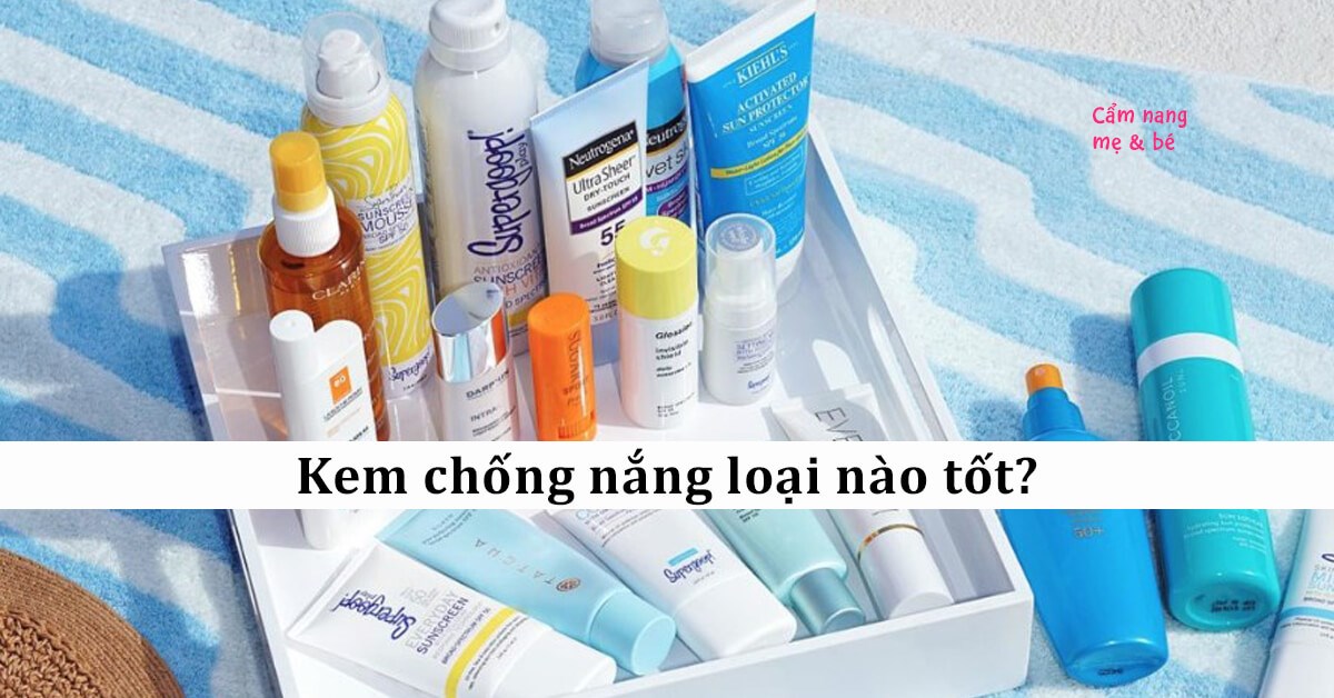 Top 7 kem chống nắng tốt được ưa chuộng nhất trên thị trường hiện nay