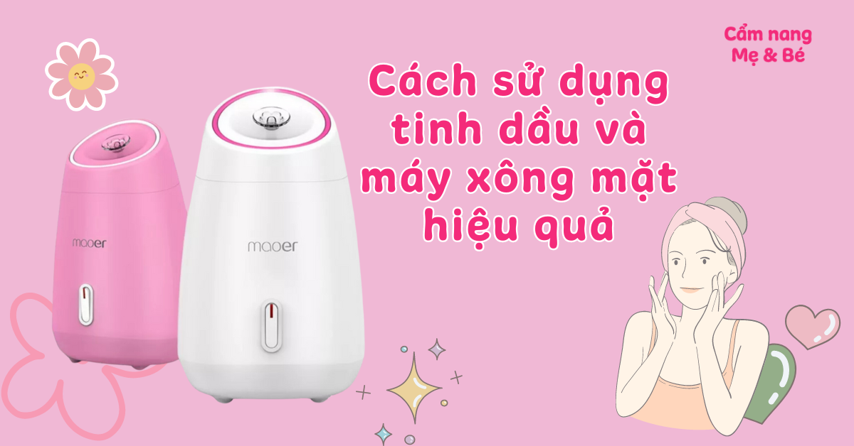 Cách sử dụng tinh dầu và máy xông mặt hiệu quả giúp trắng da, sạch mụn