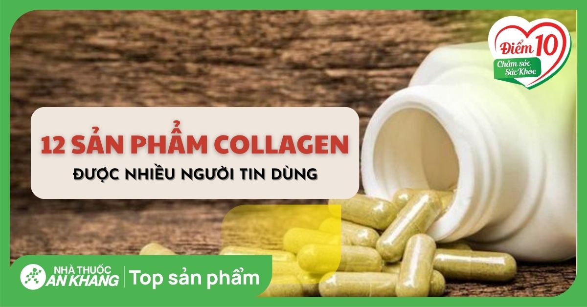 Top 12 viên uống collagen tốt, hiệu quả được nhiều người tin dùng