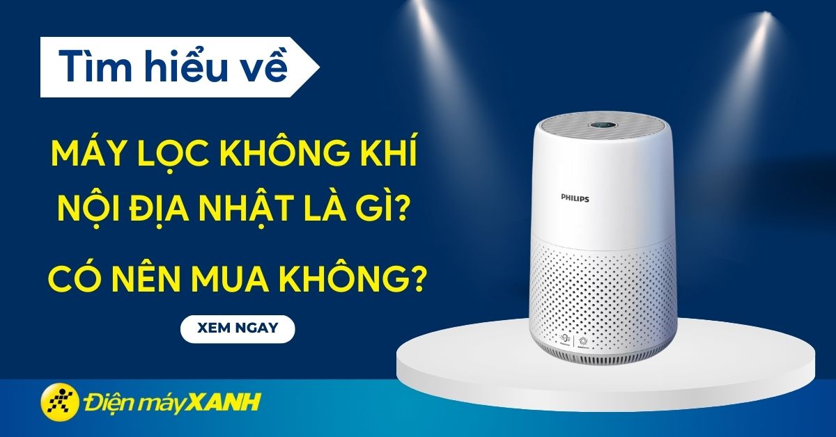 Máy lọc không khí nội địa Nhật là gì? Có nên mua không?