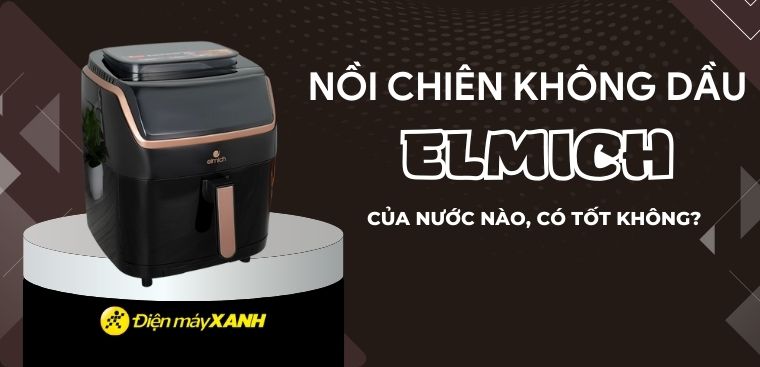 Nồi chiên không dầu Elmich có tốt không? Có nên mua không?