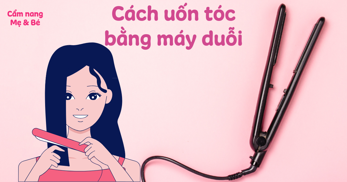 Cách uốn tóc bằng máy duỗi đơn giản và giữ nếp lâu tại nhà