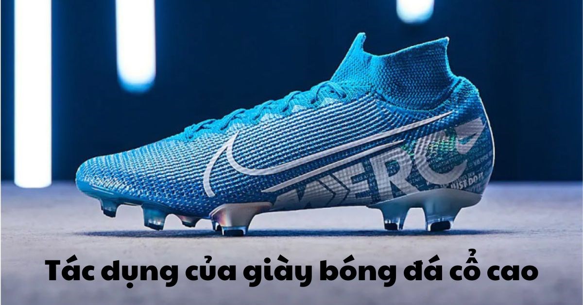 Giày đá bóng cổ cao có tác dụng gì? Có nên mua không?