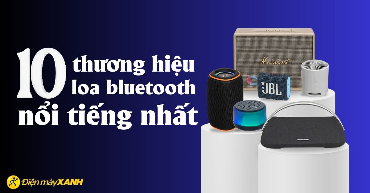 Nên mua loa bluetooth hãng nào? 10 hãng loa bluetooth nổi tiếng nhất hiện nay