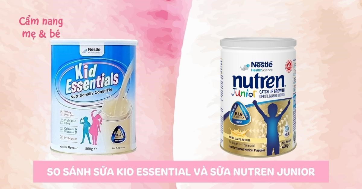 So sánh sữa Kid Essential và sữa Nutren Junior loại nào phù hợp cho bé