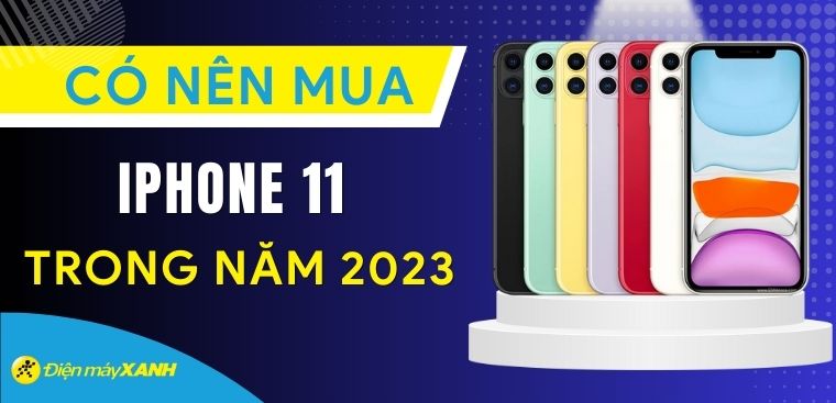 15 lý do nên và không nên mua iPhone 11 năm 2023