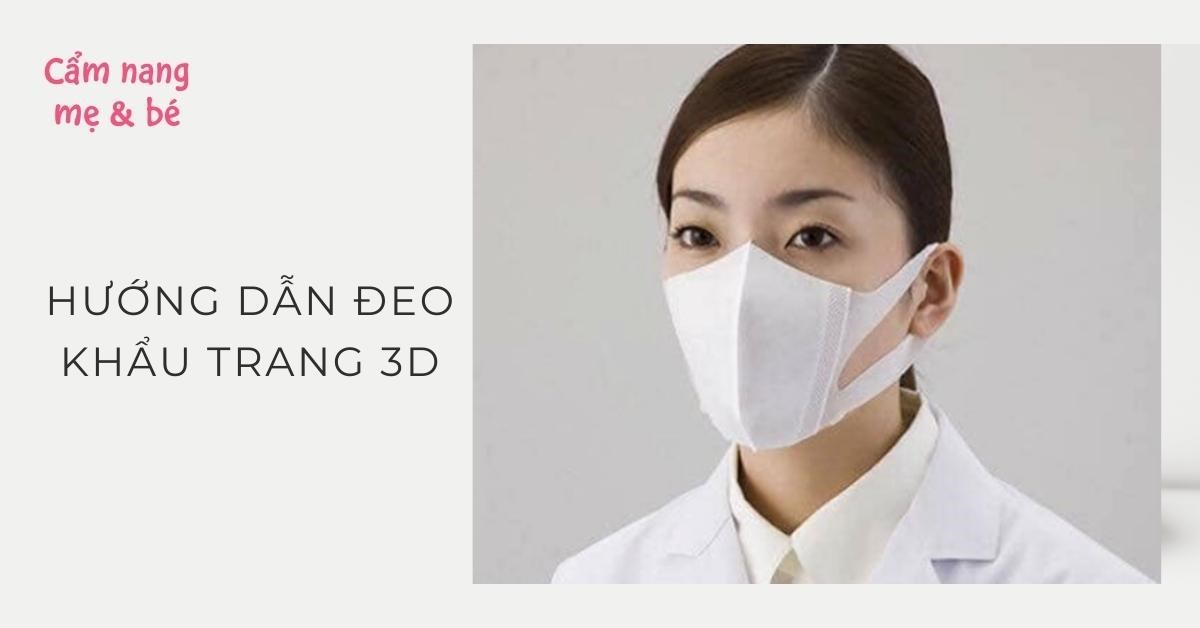 Hướng dẫn đeo khẩu trang 3D đúng cách? Những ưu điểm bạn nên biết Hướng Dẫn Đeo Khẩu Trang 3D Đúng Cách? Những Ưu Điểm Bạn Nên Biết