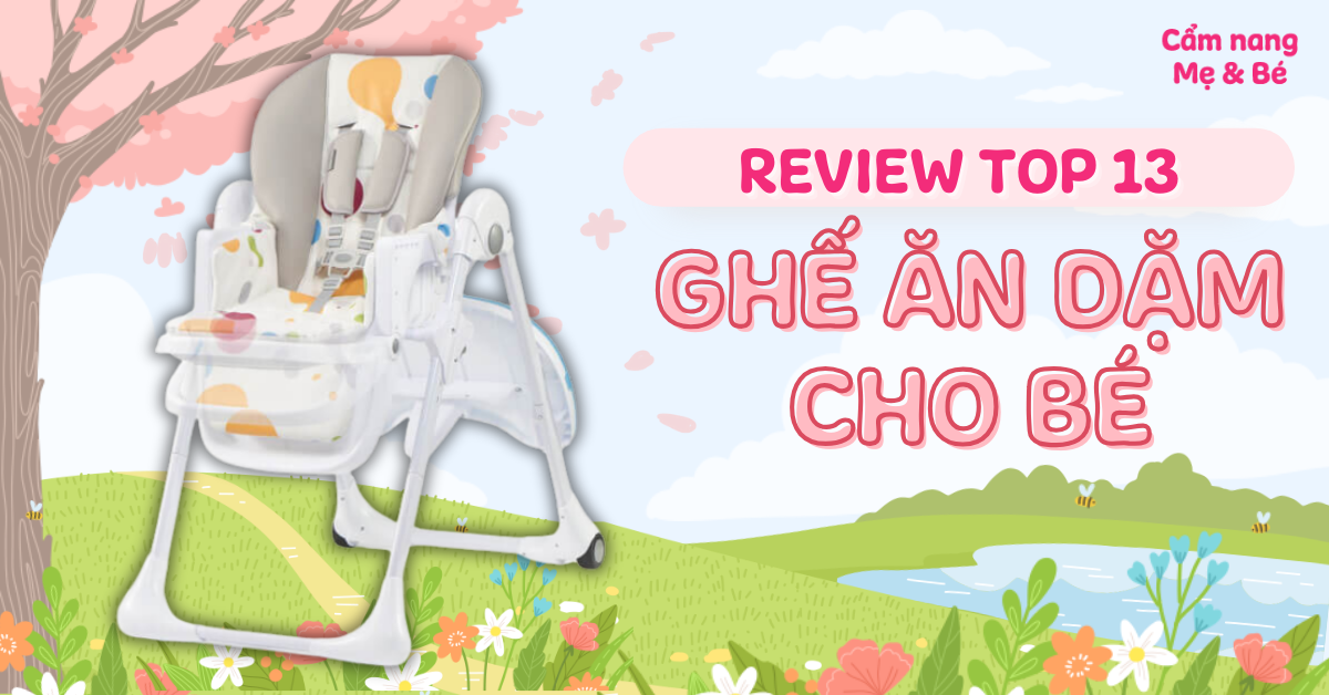Nên mua ghế ăn dặm loại nào? Top 13 ghế ăn dặm cho bé tốt và đáng mua nhất