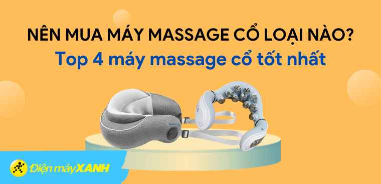 Nên mua máy massage cổ loại nào? Top 4 máy massage cổ tốt nhất tại Kinh Nghiệm Hay