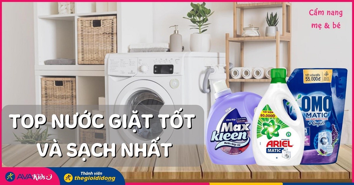 Top 11 nước giặt tốt, sạch nhất, được nhiều người tin dùng nhất