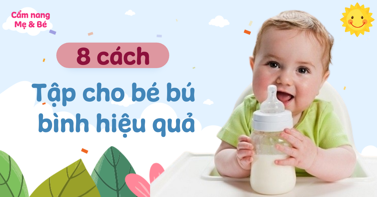 8 Cách Tập Cho Bé Bú Bình Hiệu Quả, Không Quấy Giúp Mẹ Nhàn, Con Khỏe