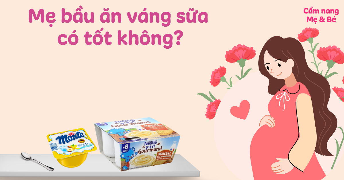 Mẹ bầu ăn váng sữa có tốt không? Những lưu ý khi sử dụng